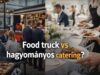 Food truck vagy hagyományos catering? Így válaszd ki a rendezvényedhez illőt food truck vagy catering