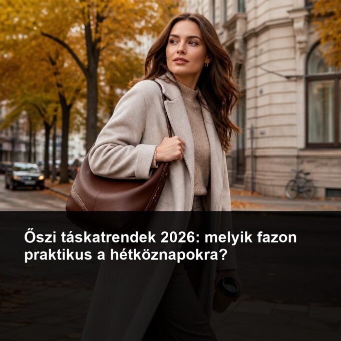 Őszi táskatrendek 2026: melyik fazon praktikus a hétköznapokra?